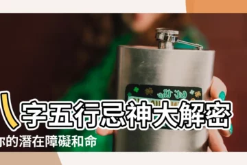 【五行 忌神】八字五行忌神大解密：你的潛在障礙和命運剋星