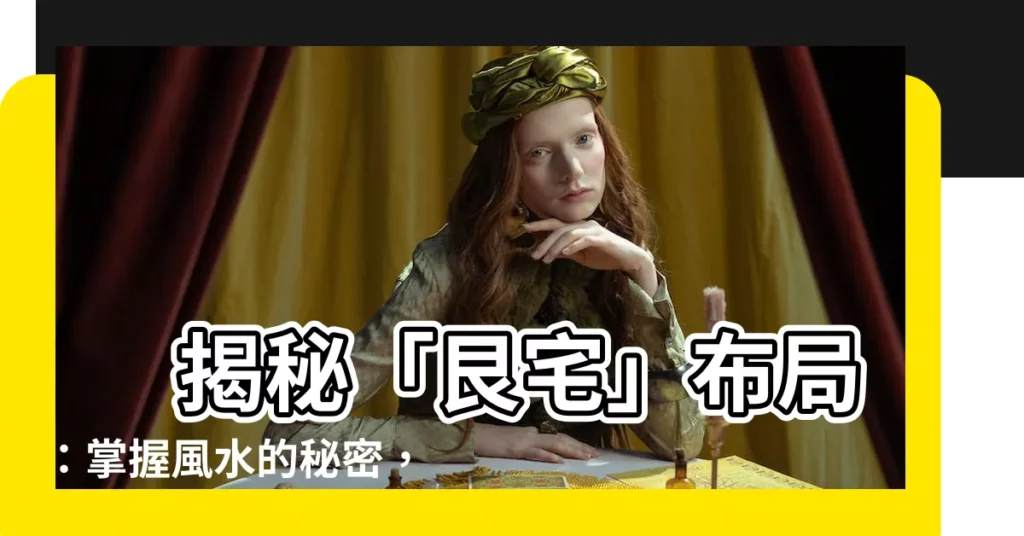 【艮宅佈局】 揭秘「艮宅」佈局:掌握風水的秘密,坐享財富和健康