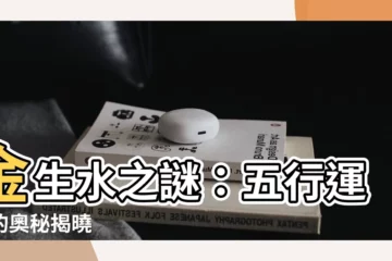 【金 生 水】金生水之謎：五行運轉的奧秘揭曉