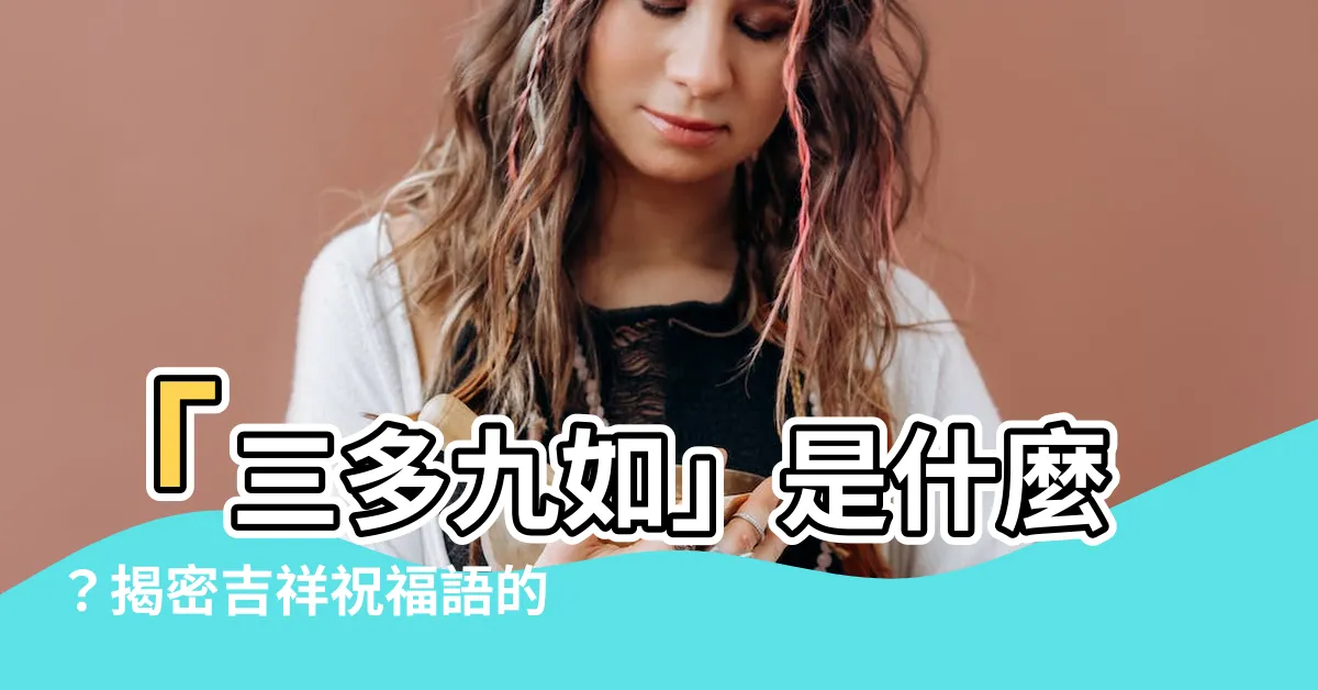 【九如意思】「三多九如」是什麼？揭密吉祥祝福語的九如意思
