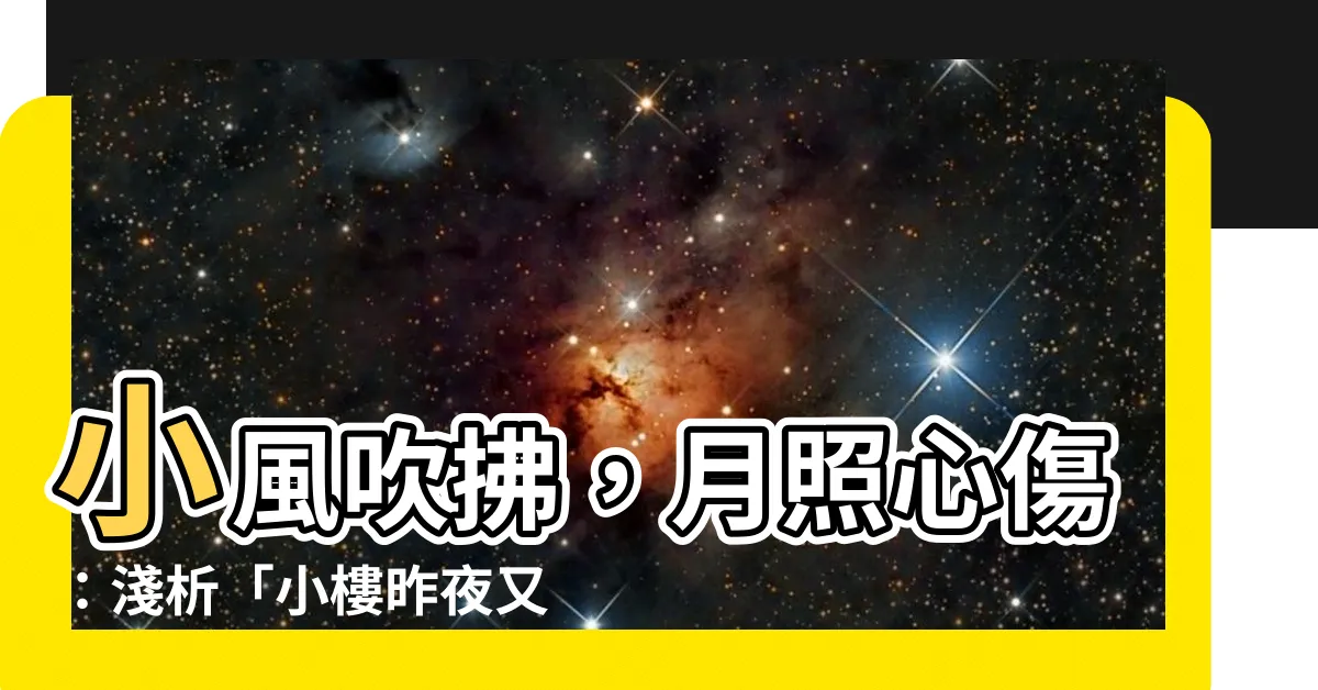 【小樓昨夜又東風 故國不堪回首月明中】小風吹拂，月照心傷：淺析「小樓昨夜又東風」的故土情思