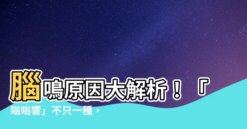 【腦嗚的原因】腦鳴原因大解析！「嗡嗡響」不只一種，快來瞭解腦鳴的成因