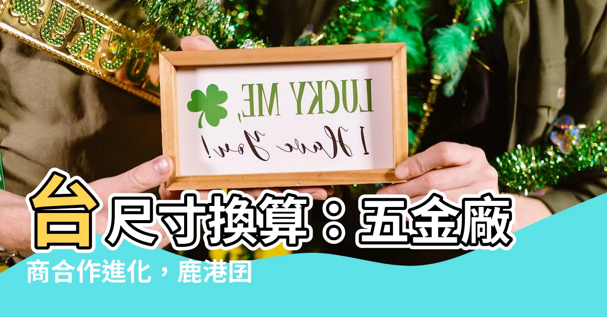 【台尺寸換算】台尺寸換算：五金廠商合作進化，鹿港囝仔首次公開合作案例