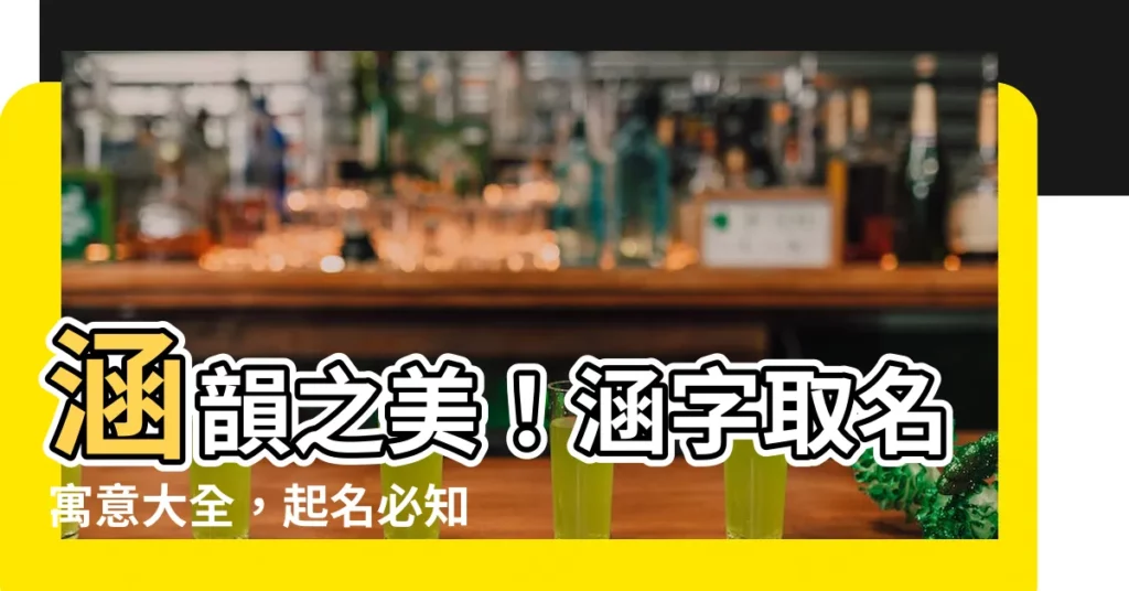 【涵意思名字】涵韻之美！涵字取名寓意大全，起名必知！