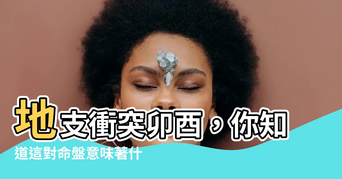 【卯酉沖】地支衝突卯酉，你知道這對命盤意味著什麼嗎？
