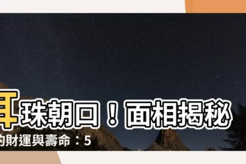 【耳珠朝口 面相】耳珠朝口！面相揭秘你的財運與壽命：5種耳型斷人生吉凶