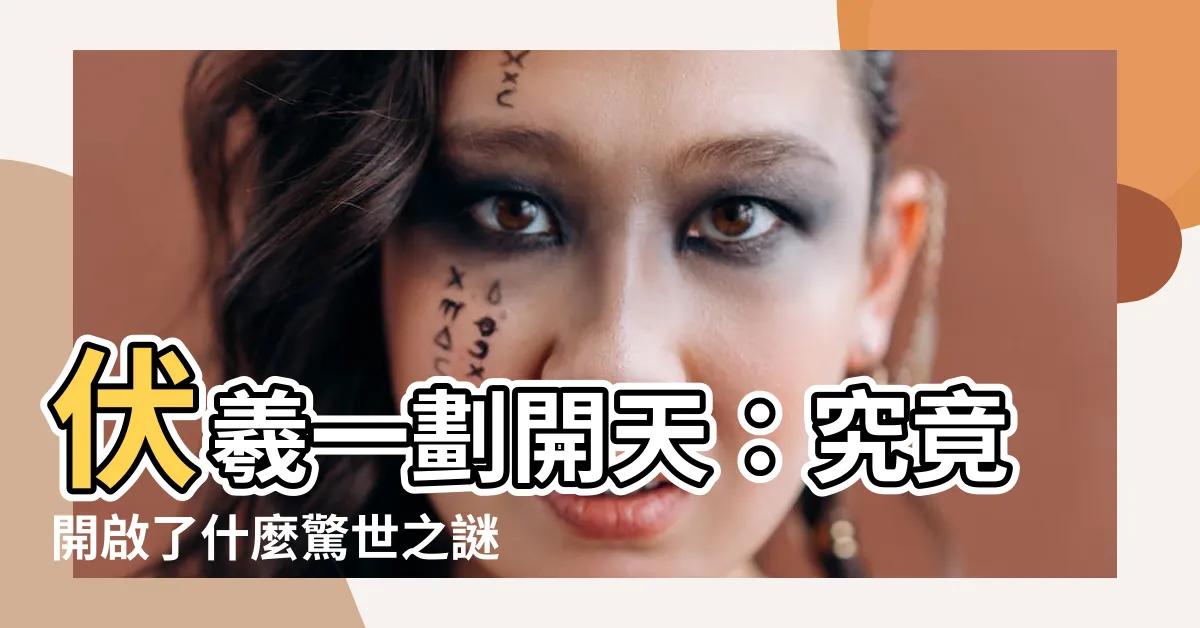 【一劃開天】伏羲一劃開天：究竟開啟了什麼驚世之謎？