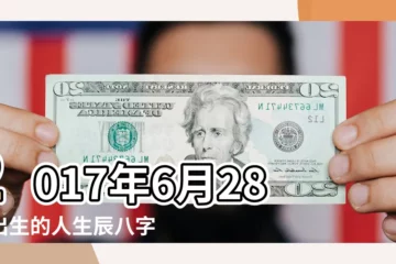 【2017年6月28日各個時辰】2017年6月28日出生的人生辰八字測算 |出生日期2017年6月28日測命運 |是什麼命 |