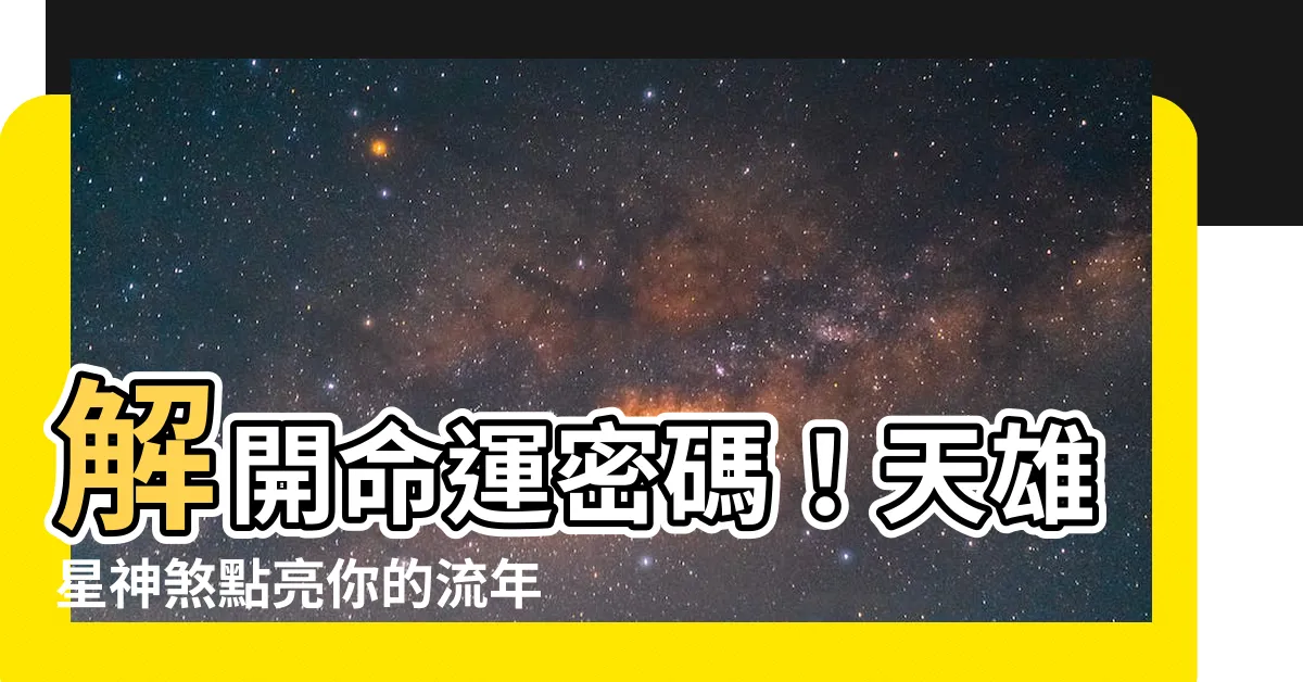 【天雄星神煞】解開命運密碼！天雄星神煞點亮你的流年運勢
