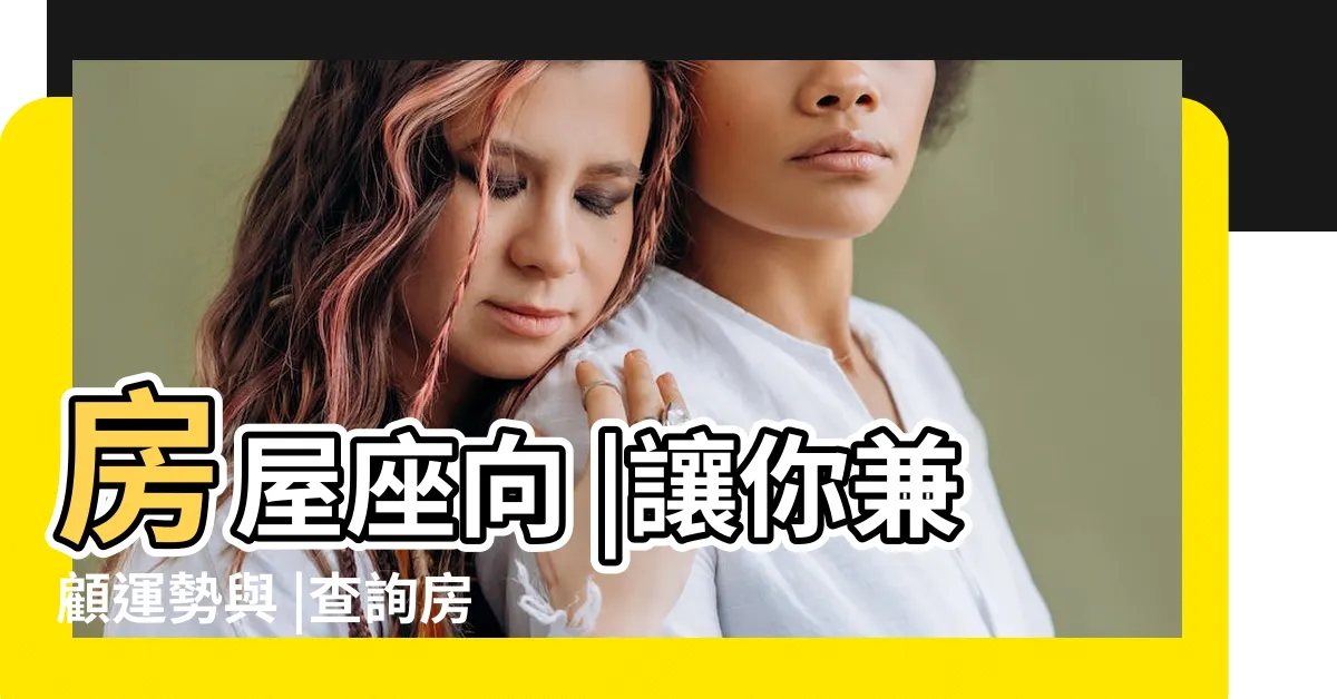 【房子方位查詢】房屋座向 |讓你兼顧運勢與 |查詢房屋座向 |