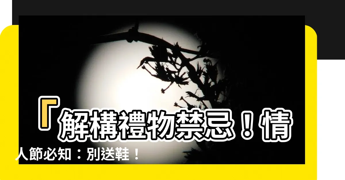【不能送鞋】「解構禮物禁忌！情人節必知：別送鞋！」