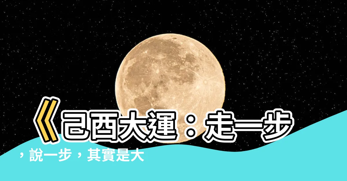 【己酉大運】《己酉大運：走一步，説一步，其實是大智慧？》
