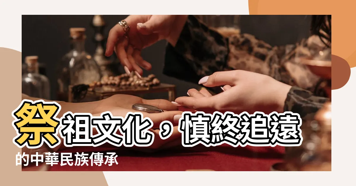【祭祖文化】祭祖文化，慎終追遠的中華民族傳承