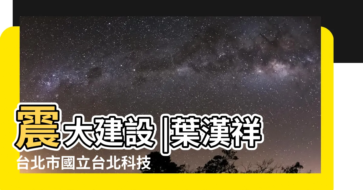 【葉漢祥】震大建設 |葉漢祥台北市國立台北科技大學校友會 |