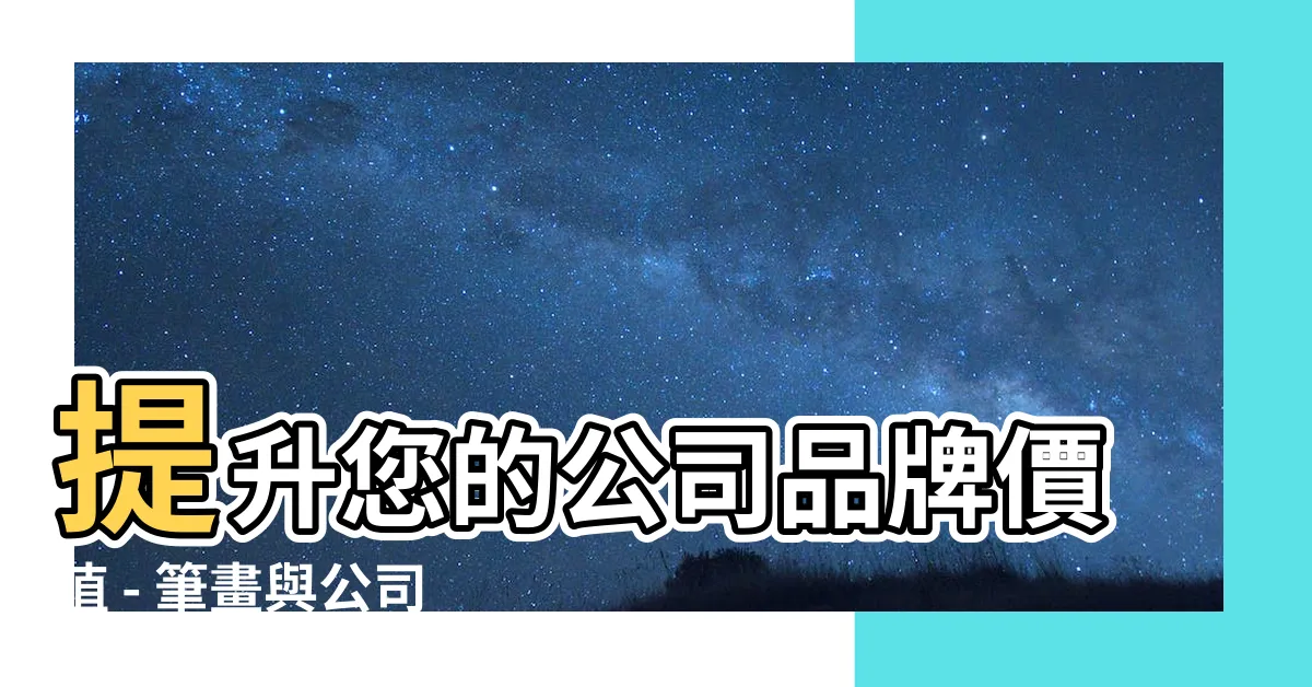 【公司名 筆畫】提升您的公司品牌價值 - 筆畫與公司名的奧秘揭曉