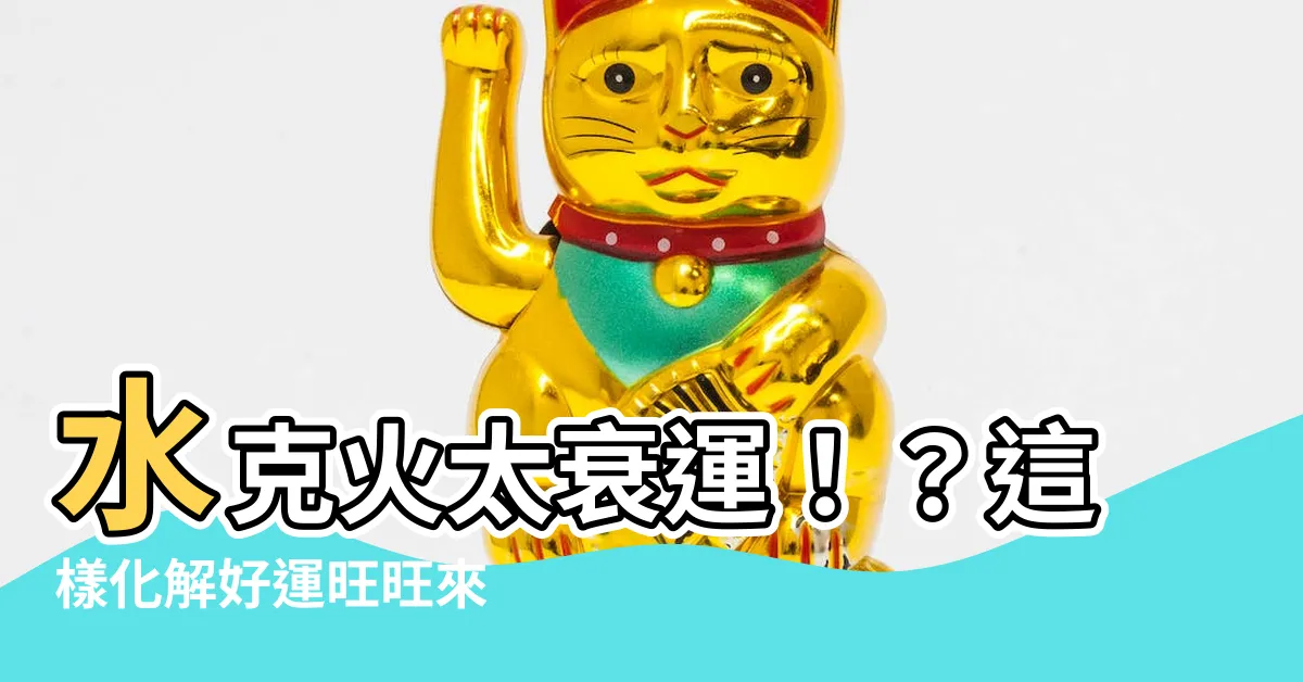 【水克火化解】水克火太衰運！？這樣化解好運旺旺來