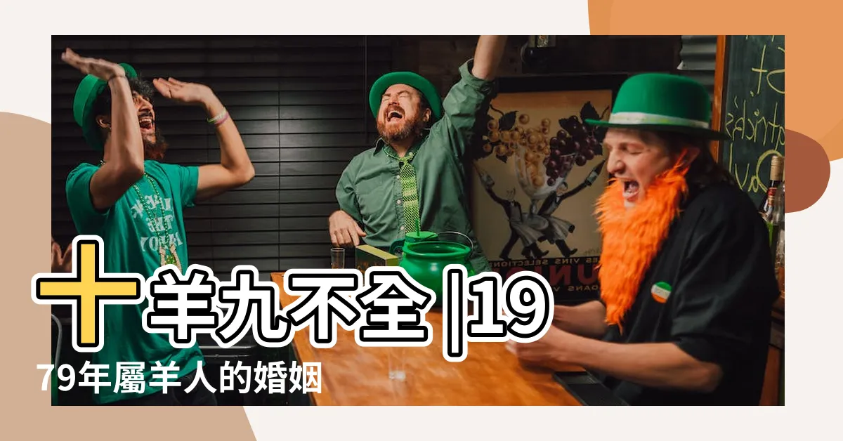 【1979生肖羊】十羊九不全 |1979年屬羊人的婚姻與命運 |1979年屬羊人2023年運勢及運程79年44歲生肖 |