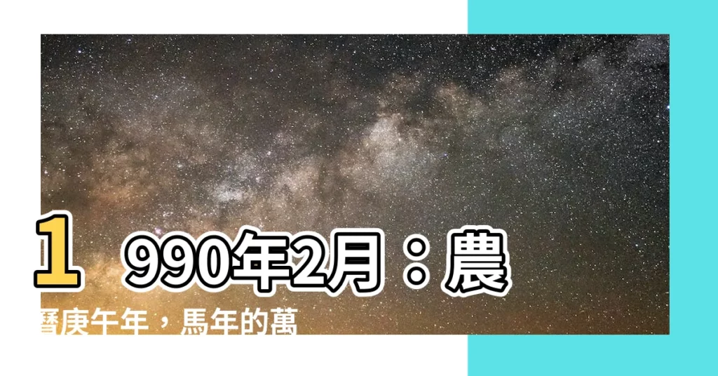 【1990年2月】1990年2月：農曆庚午年，馬年的萬年曆與逝者名錄