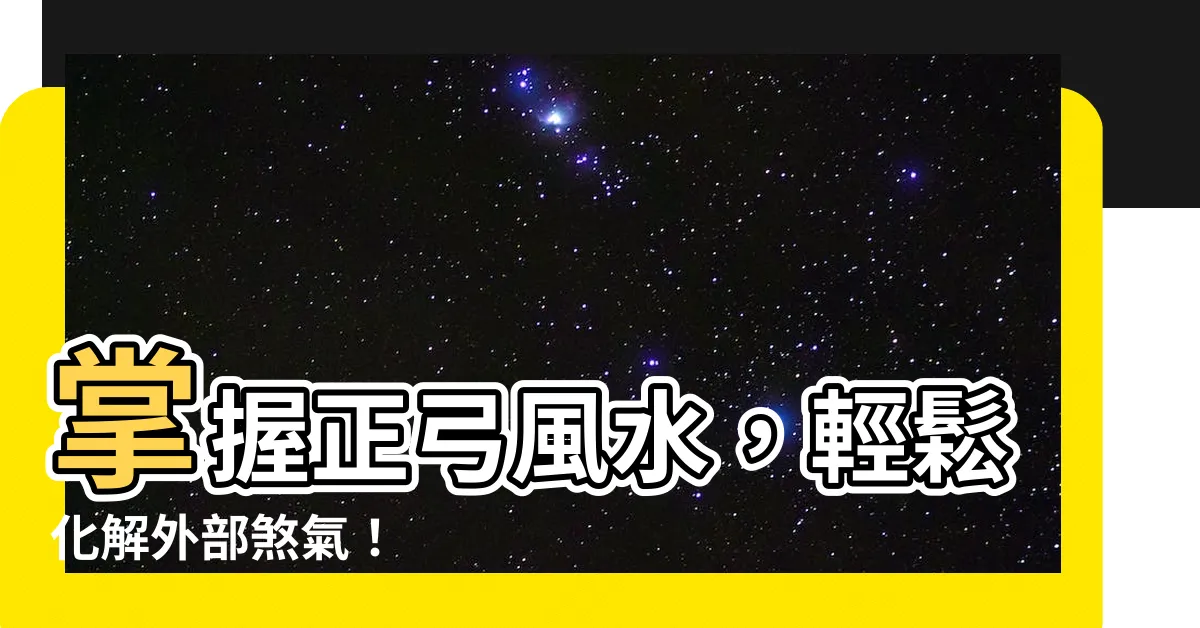 【正弓風水】掌握正弓風水，輕鬆化解外部煞氣！