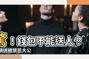 【可以送錢包嗎】驚！錢包不能送人？12項送禮禁忌大公開，最後一項超驚人