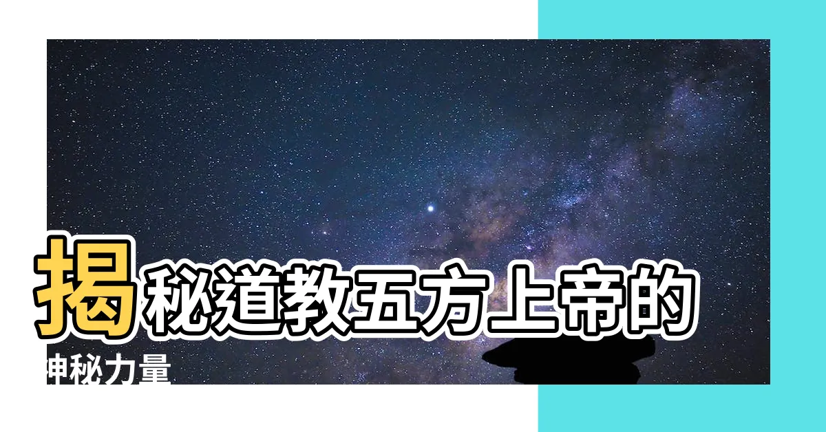 【道教五方】揭秘道教五方上帝的神秘力量