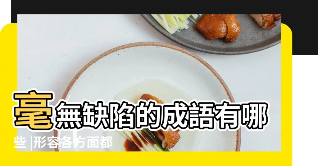毫無缺陷的成語有哪些 |形容各方面都非常完美 |表示完美的成語 |【表示完美組合的成語】