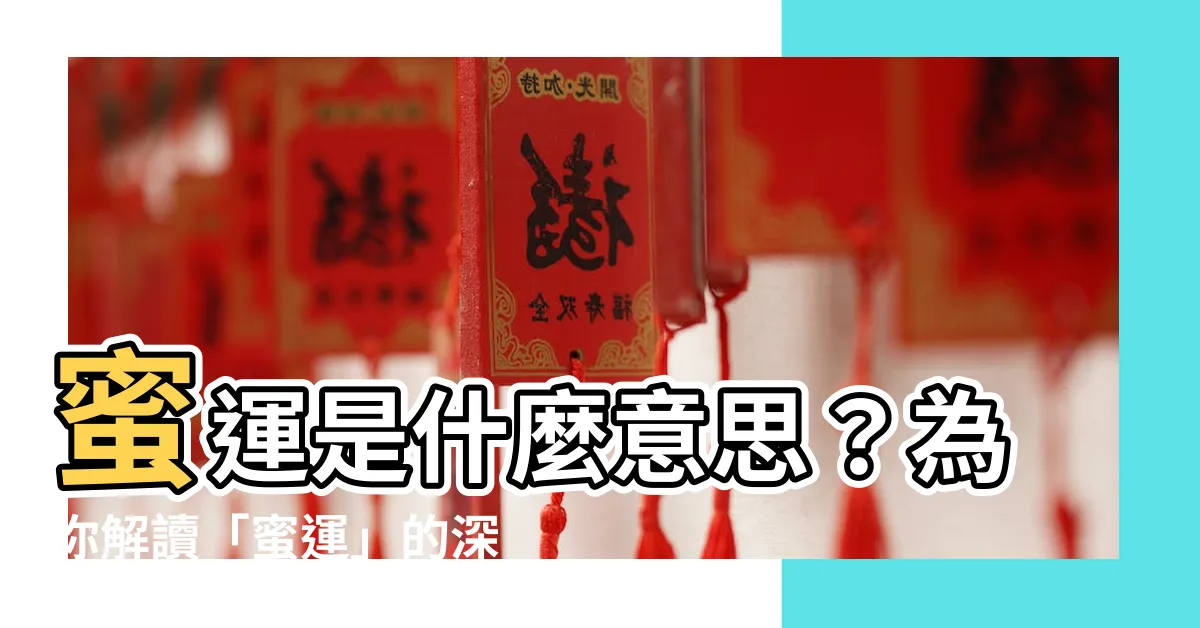 【蜜運意思】蜜運是什麼意思？為你解讀「蜜運」的深層含義！