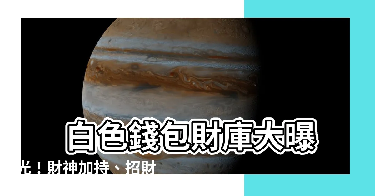 【白色錢包風水】 白色錢包財庫大曝光！財神加持、招財旺運的秘辛