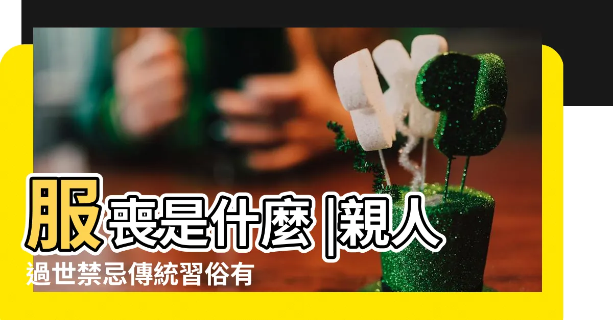 【喪事禁忌房事】服喪是什麼 |親人過世禁忌傳統習俗有哪些 |喪事期間可以愛愛嗎 |