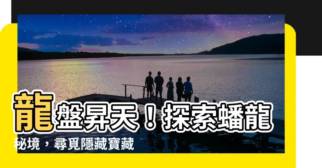 【龍盤】龍盤昇天！探索蟠龍秘境，尋覓隱藏寶藏