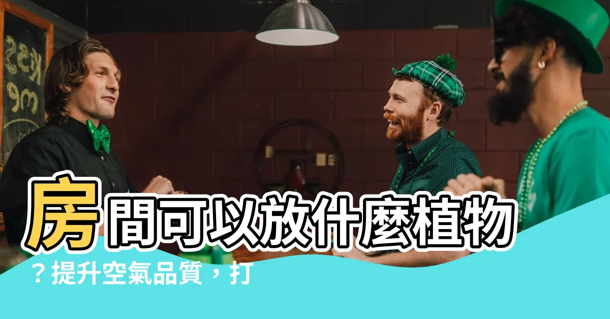 【房間可以放什麼植物】房間可以放什麼植物？提升空氣品質，打造舒適睡眠環境