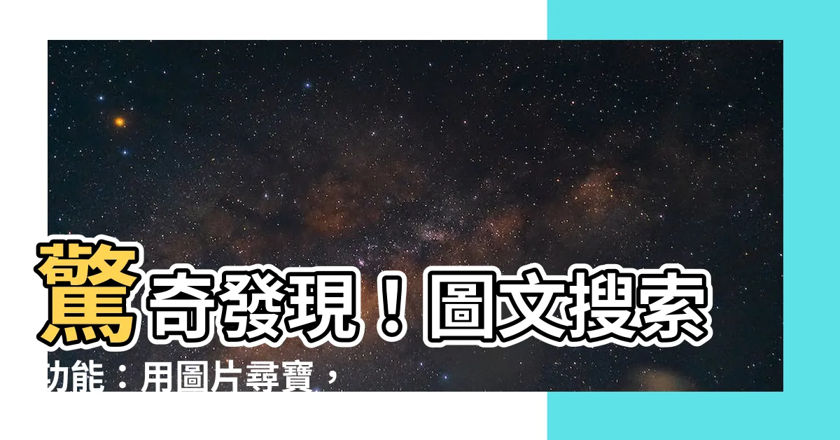 【圖文搜索】驚奇發現！圖文搜索功能：用圖片尋寶，探索無限可能！