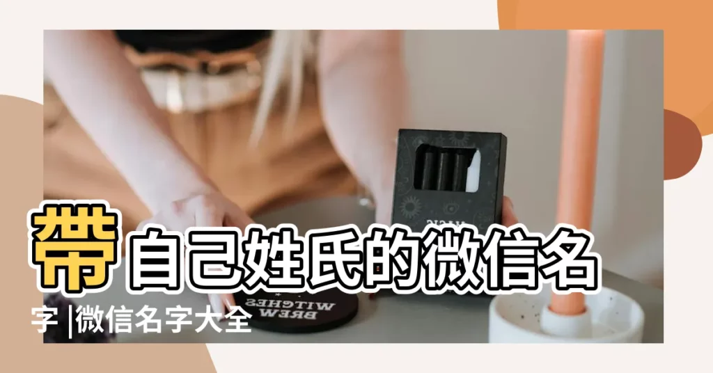 帶自己姓氏的微信名字 |微信名字大全 |有含義的微信名 |【用姓名起微信網名】