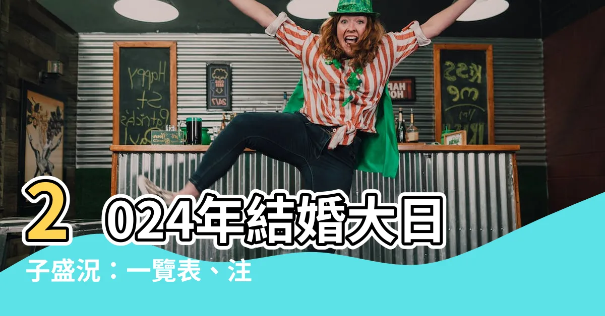 【結婚大日子】2024年結婚大日子盛況：一覽表、注意事項、黃道吉日！