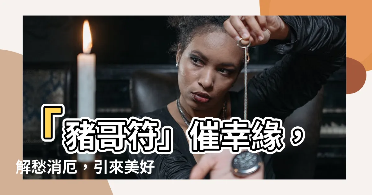【豬哥符】「豬哥符」催幸緣,解愁消厄,引來美好姻緣!