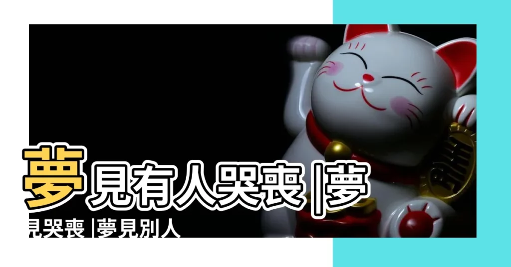 夢見有人哭喪 |夢見哭喪 |夢見別人哭 |【做夢夢到有人哭喪】