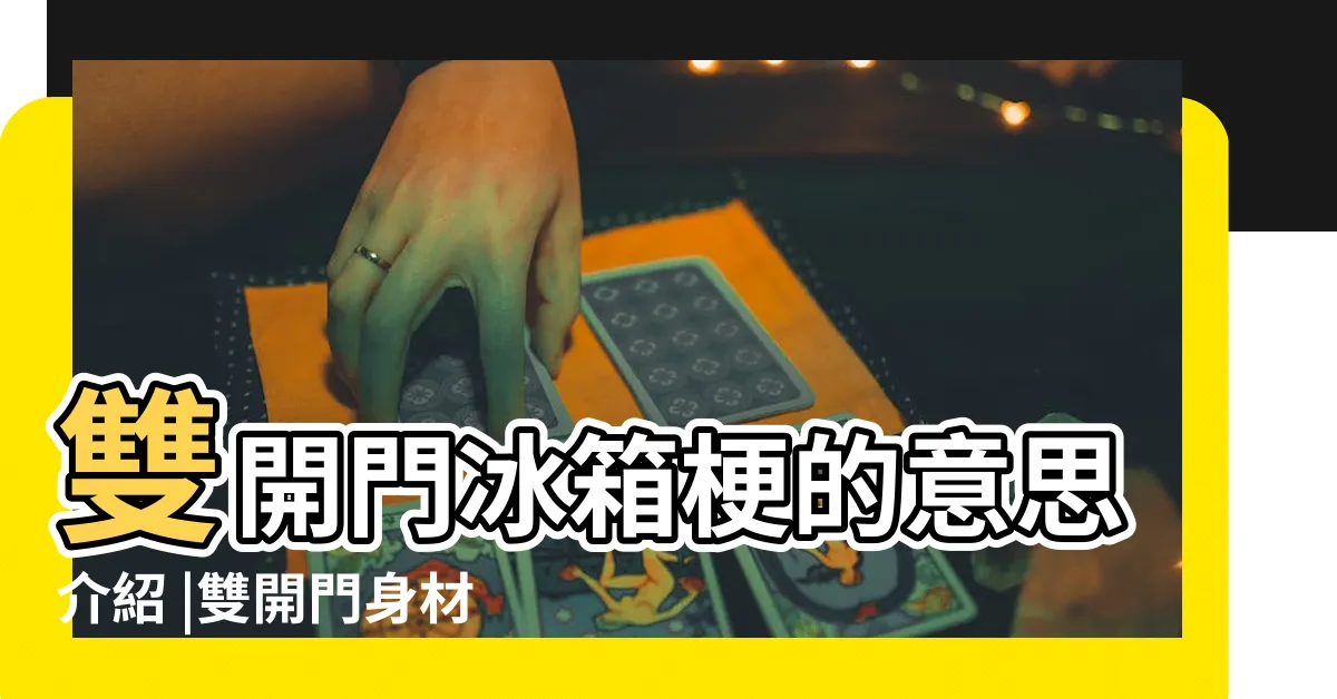 【雙開門意思前後門】雙開門冰箱梗的意思介紹 |雙開門身材什麼意思 |雙開門是什麼意思 |