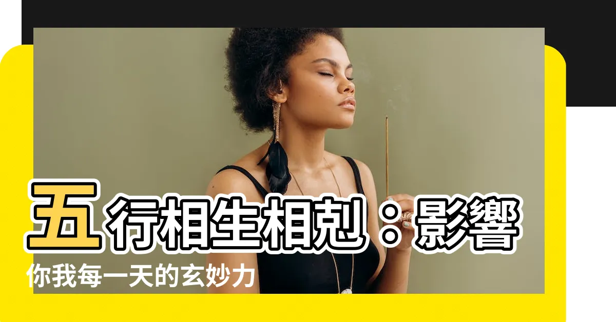 【相剋相生】五行相生相剋：影響你我每一天的玄妙力量