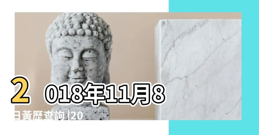 2018年11月8日黃歷查詢 |2018年11月蓋屋黃道吉日 |2018年11月8日黃曆查詢 |【2018年黃道吉日11月8號】