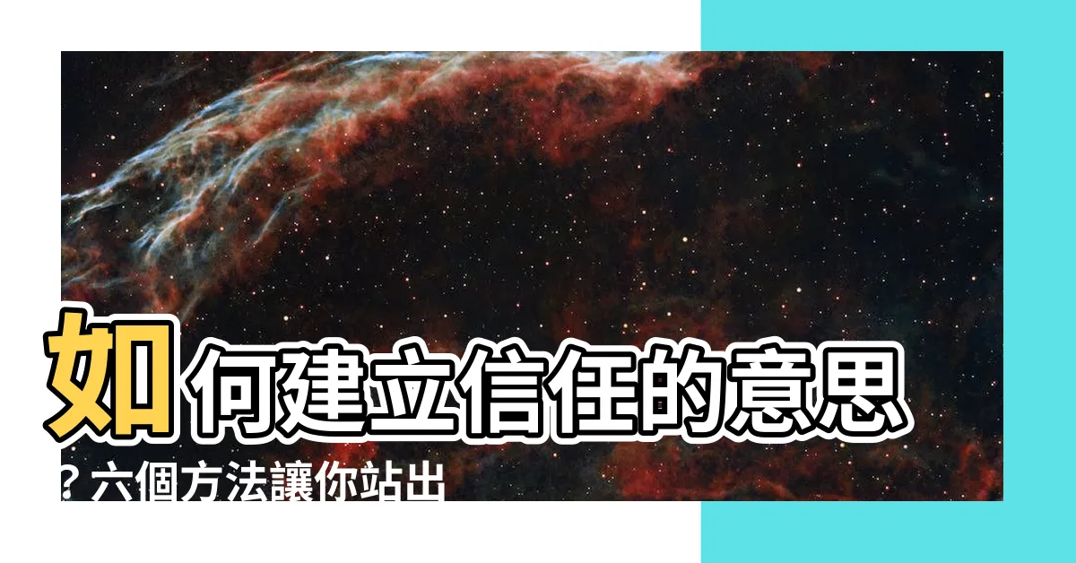 【信任的意思】如何建立信任的意思？六個方法讓你站出來！