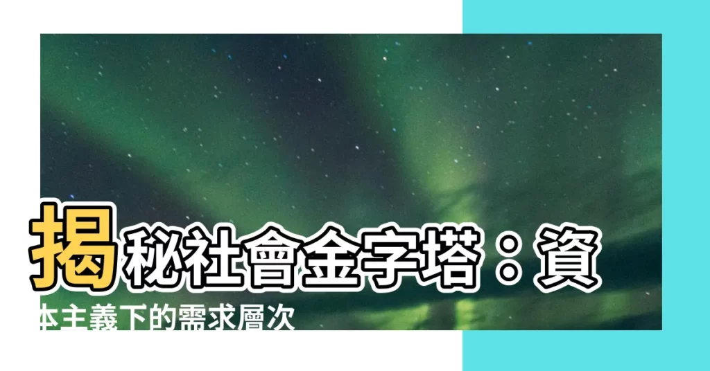 【社會金字塔】揭秘社會金字塔：資本主義下的需求層次與金字塔型社會
