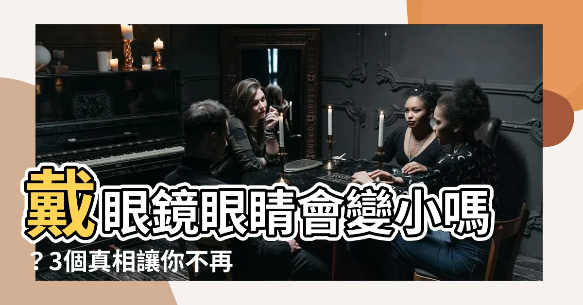 【戴眼鏡眼睛會變小嗎】戴眼鏡眼睛會變小嗎？3個真相讓你不再擔心！