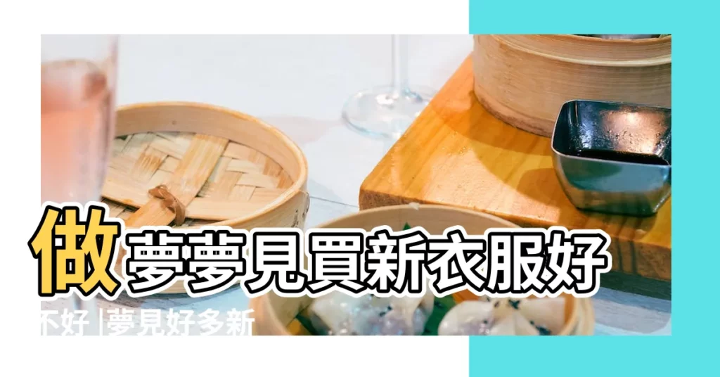 做夢夢見買新衣服好不好 |夢見好多新衣服 |周公解夢夢見買衣服的預兆 |【夢見好多賣買新衣服】