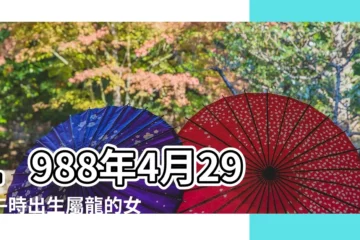 【1988年4月29日是什麼命】1988年4月29日午時出生屬龍的女性命運 |1988年4月29日出生的人生辰八字測算 |是什麼命 |
