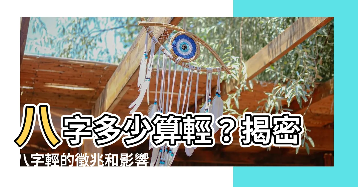 【八字多少算輕】八字多少算輕？揭密八字輕的徵兆和影響！