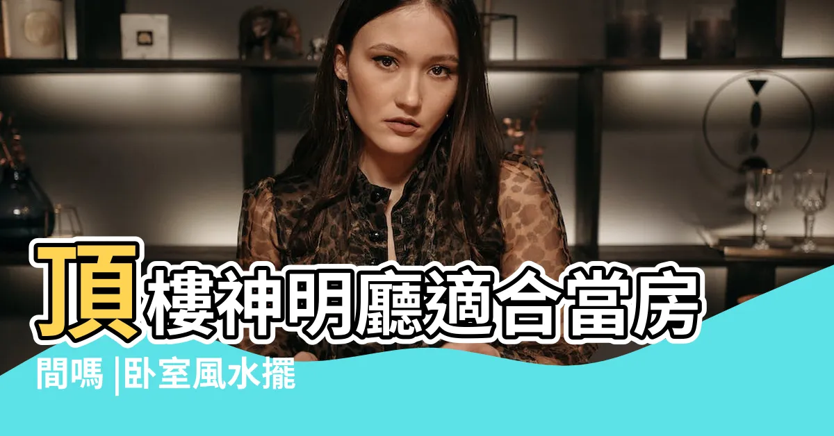 【神明廳當房間】頂樓神明廳適合當房間嗎 |卧室風水擺設禁忌 |請問安置過神明的地方可以當房間嗎 |