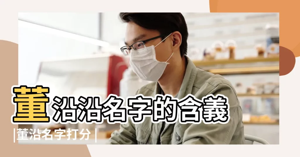 董沿沿名字的含義 |董沿名字打分 |董沿名字打分88 |【董沿餘名字打分】