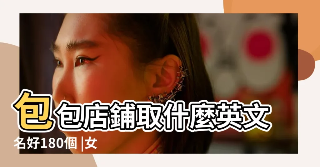 包包店鋪取什麼英文名好180個 |女包網店取好聽易記的中英文名字 |搜索結果 |【網店包包店名大全英文】