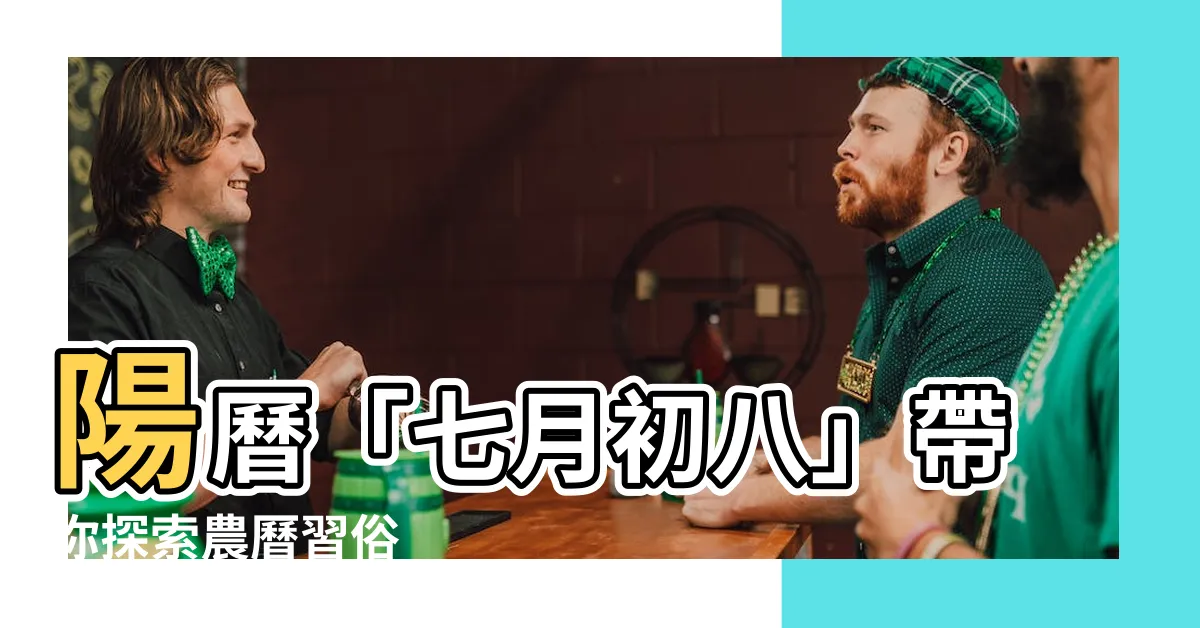 【農曆7月8日】陽曆「七月初八」帶你探索農曆習俗
