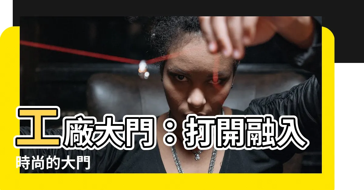 【工廠大門】工廠大門：打開融入時尚的大門